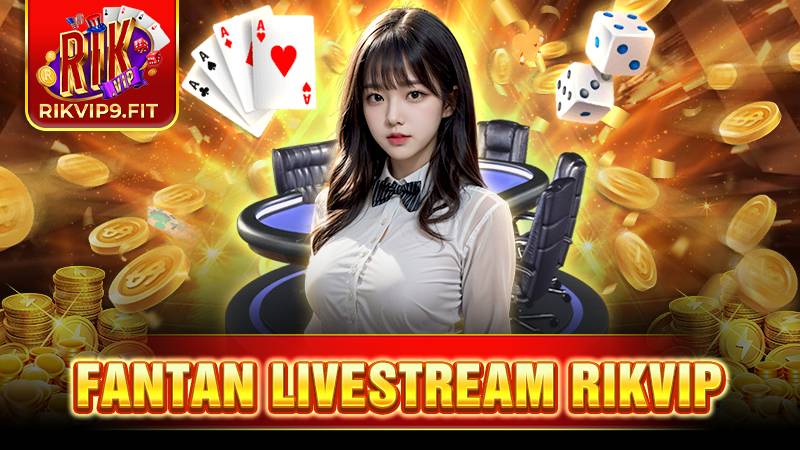 Fantan livestream Rikvip: Trải nghiệm cá cược đỉnh cao 2026 1 Fantan livestream Rikvip