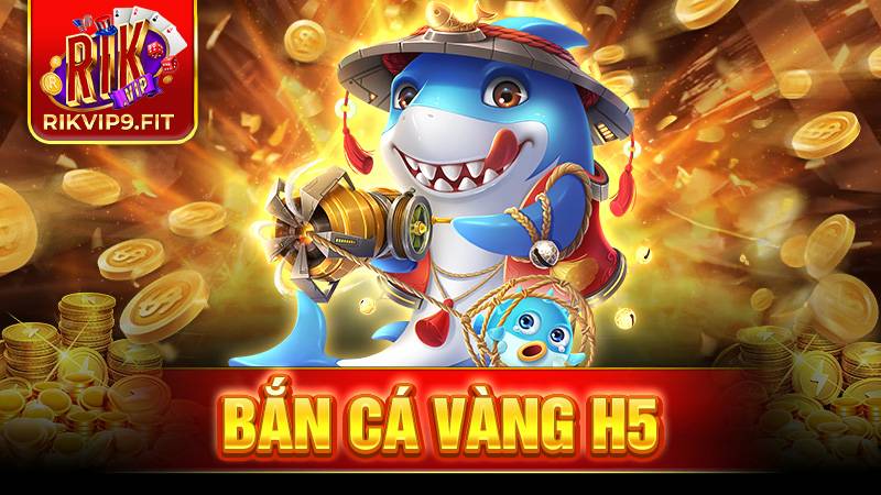 Bắn cá vàng H5: Thủ thuật chơi game hiệu quả hơn 11 Bắn cá vàng H5 Rikvip