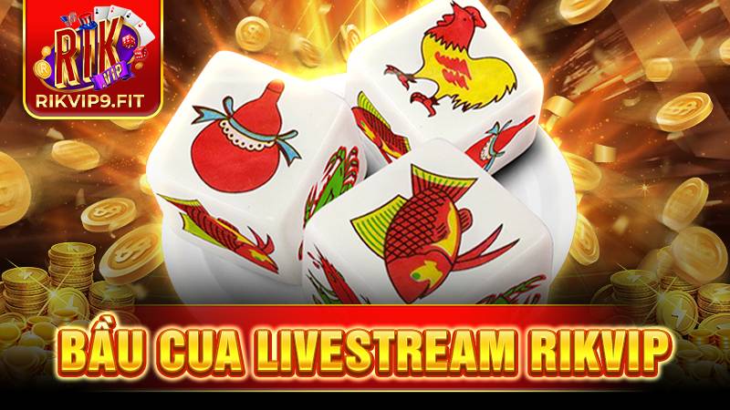 Bầu cua livestream Rikvip: Game cá cược hàng đầu 2026 1 Rikvip bầu cua livestream