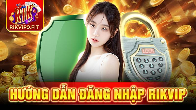 Đăng nhập Rikvip: Siêu nhanh, thỏa sức trải nghiệm đỉnh cao 1 Rikvip hướng dẫn đăng nhập