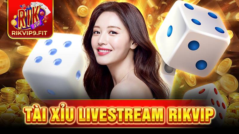 Tài xỉu livestream Rikvip: Siêu phẩm game đổi thưởng 2026 1 Rikvip tài xỉu livestream