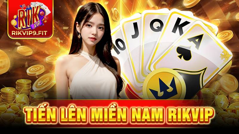 Tiến lên Miền Nam Rikvip: Bí kíp bất bại trên bàn đấu 19 Tiến lên Miền Nam Rikvip